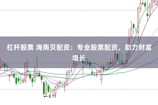 杠杆股票 海南贝配资：专业股票配资，助力财富增长