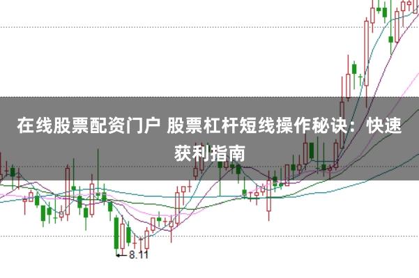 在线股票配资门户 股票杠杆短线操作秘诀：快速获利指南