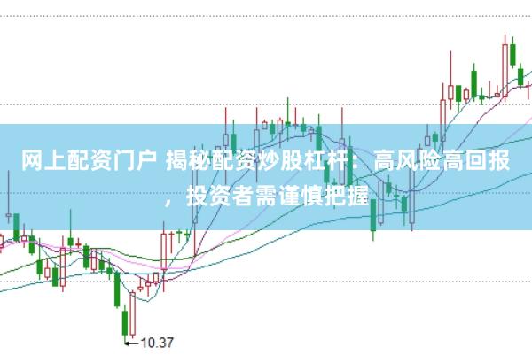 网上配资门户 揭秘配资炒股杠杆：高风险高回报，投资者需谨慎把握