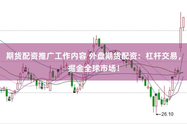 期货配资推广工作内容 外盘期货配资：杠杆交易，掘金全球市场！