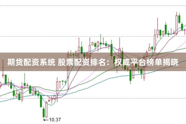 期货配资系统 股票配资排名：权威平台榜单揭晓