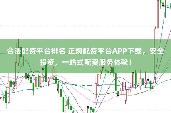 合法配资平台排名 正规配资平台APP下载，安全投资，一站式配资服务体验！