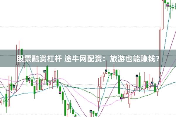 股票融资杠杆 途牛网配资：旅游也能赚钱？