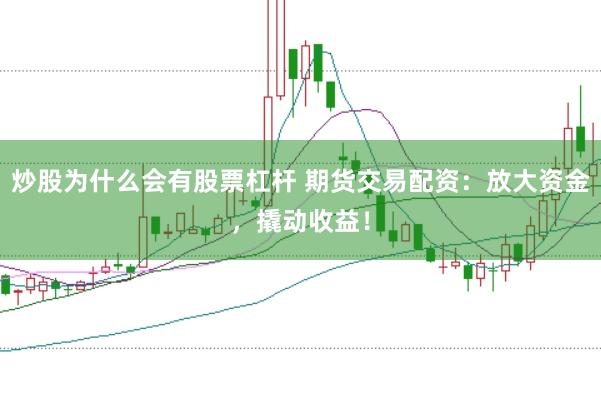炒股为什么会有股票杠杆 期货交易配资:放大资金,撬动收益!