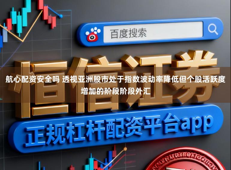航心配资安全吗 透视亚洲股市处于指数波动率降低但个股活跃度增加的阶段阶段外汇