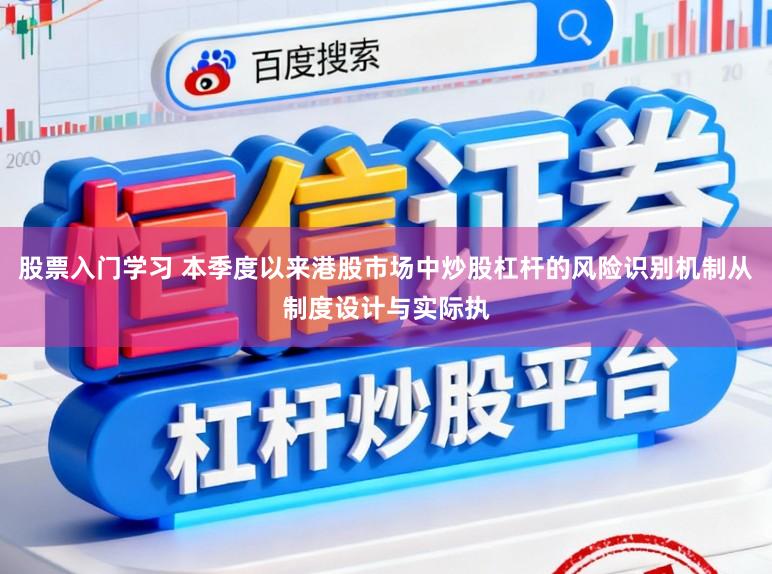 股票入门学习 本季度以来港股市场中炒股杠杆的风险识别机制从制度设计与实际执