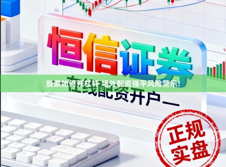 股票如何开杠杆 场外配资强平风险警示!
