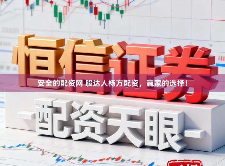 安全的配资网 股达人杨方配资,赢家的选择!