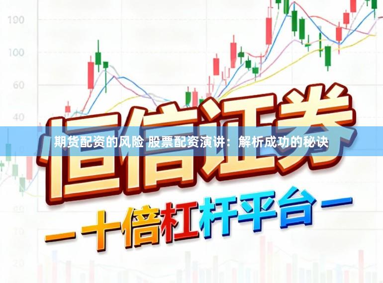 期货配资的风险 股票配资演讲：解析成功的秘诀