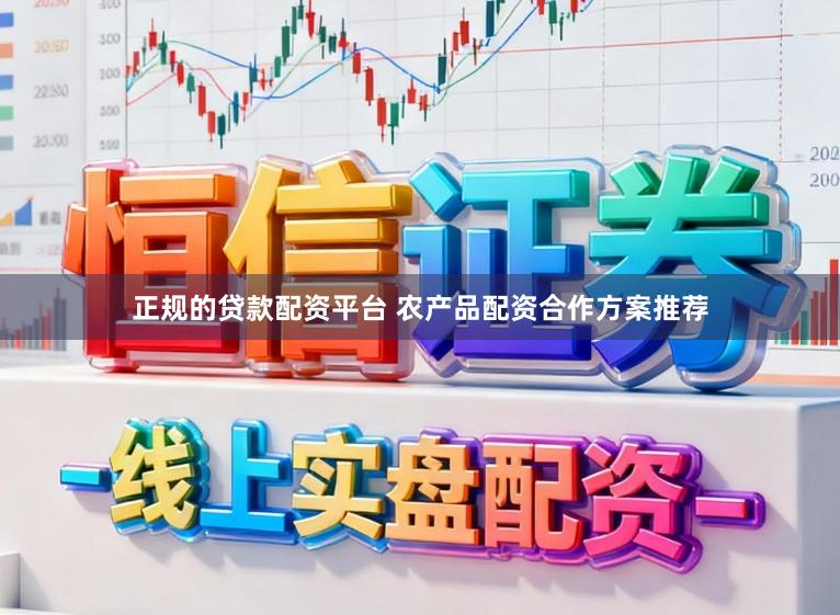 正规的贷款配资平台 农产品配资合作方案推荐