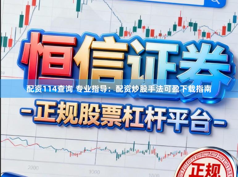 配资114查询 专业指导：配资炒股手法可盈下载指南