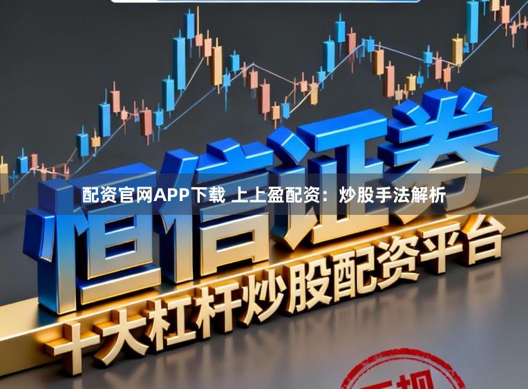 配资官网APP下载 上上盈配资：炒股手法解析