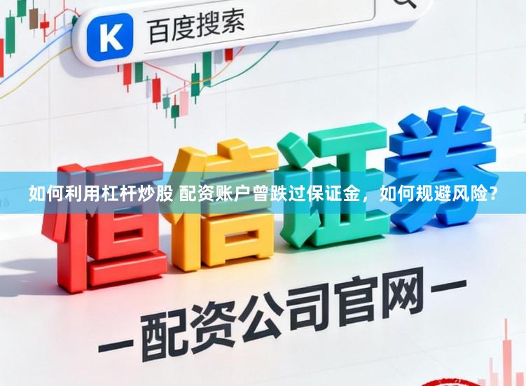 如何利用杠杆炒股 配资账户曾跌过保证金，如何规避风险？