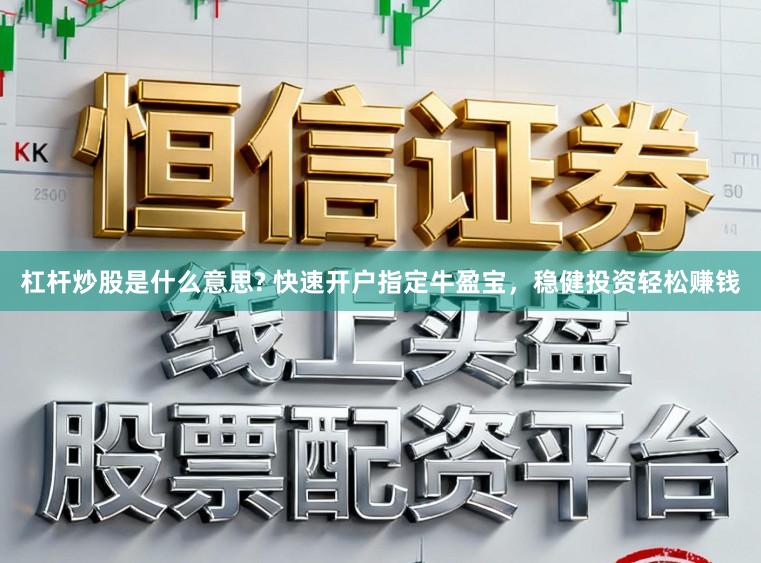 杠杆炒股是什么意思? 快速开户指定牛盈宝,稳健投资轻松赚钱