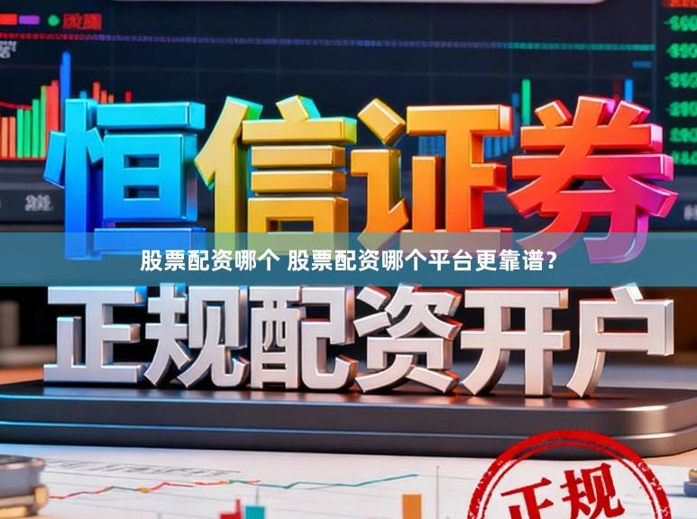 股票配资哪个 股票配资哪个平台更靠谱？