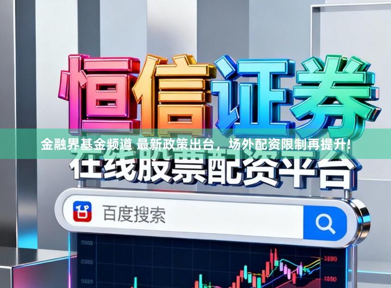 金融界基金频道 最新政策出台，场外配资限制再提升!