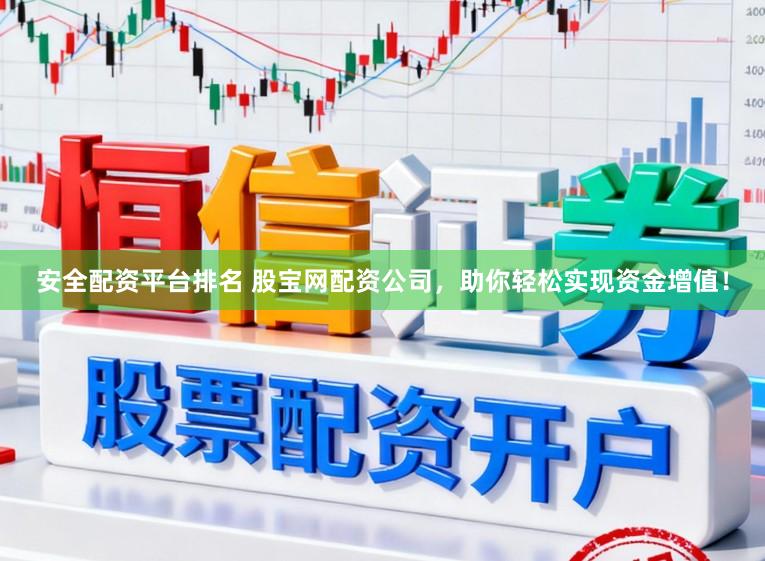 安全配资平台排名 股宝网配资公司，助你轻松实现资金增值！