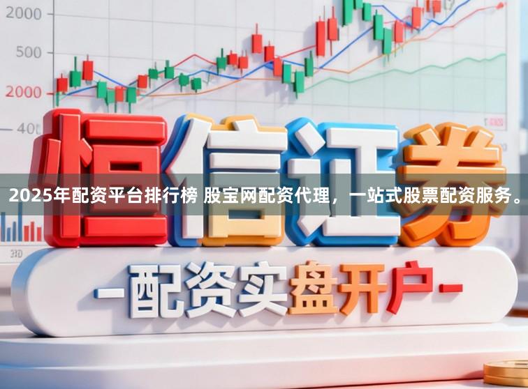 2025年配资平台排行榜 股宝网配资代理，一站式股票配资服务。