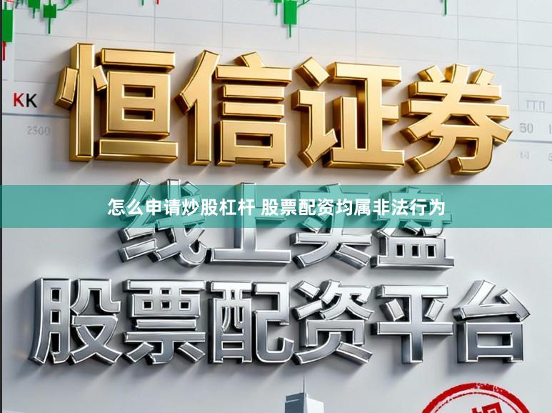 怎么申请炒股杠杆 股票配资均属非法行为