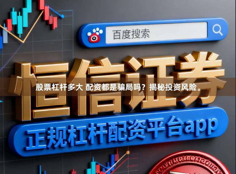 股票杠杆多大 配资都是骗局吗？揭秘投资风险。