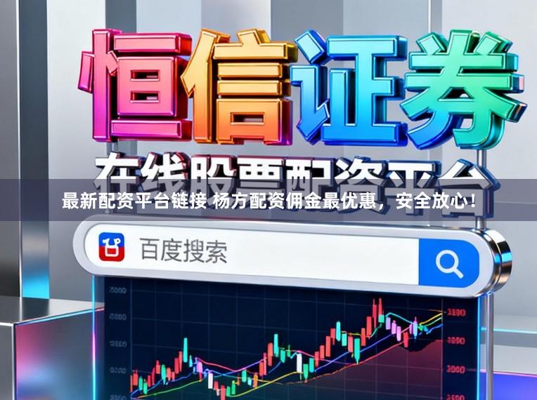 最新配资平台链接 杨方配资佣金最优惠,安全放心!