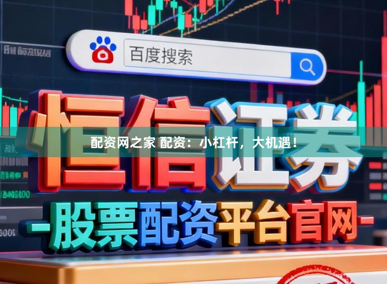 配资网之家 配资：小杠杆，大机遇！